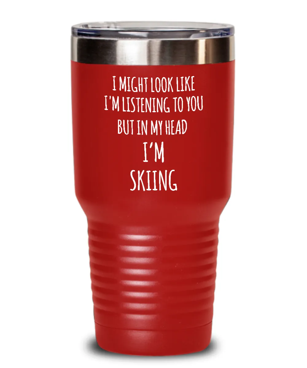 I Might Look Like I'm Listening To You But In My Head I'm Skiing Insulated Drink Tumbler Travel Cup Funny Coworker Gifts