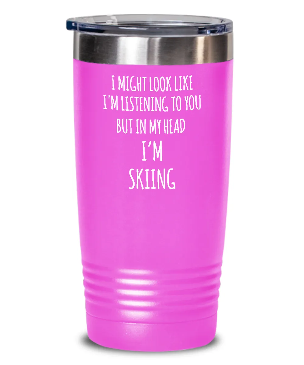 I Might Look Like I'm Listening To You But In My Head I'm Skiing Insulated Drink Tumbler Travel Cup Funny Coworker Gifts