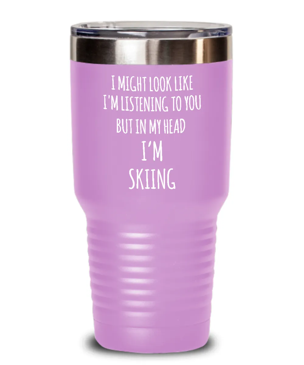 I Might Look Like I'm Listening To You But In My Head I'm Skiing Insulated Drink Tumbler Travel Cup Funny Coworker Gifts