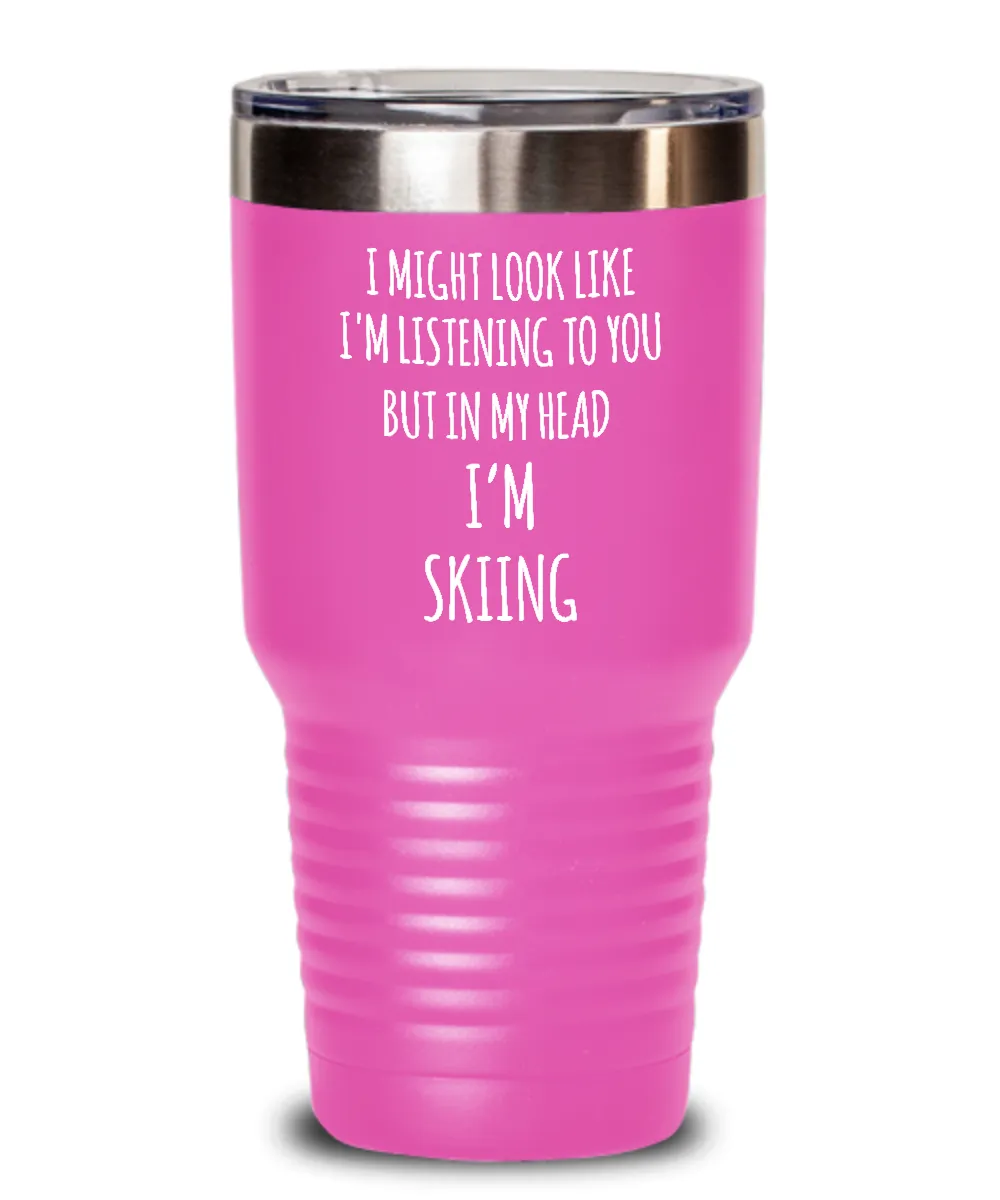 I Might Look Like I'm Listening To You But In My Head I'm Skiing Insulated Drink Tumbler Travel Cup Funny Coworker Gifts