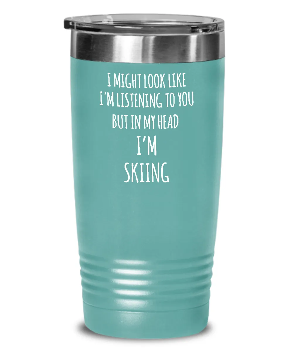 I Might Look Like I'm Listening To You But In My Head I'm Skiing Insulated Drink Tumbler Travel Cup Funny Coworker Gifts
