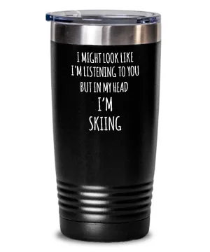 I Might Look Like I'm Listening To You But In My Head I'm Skiing Insulated Drink Tumbler Travel Cup Funny Coworker Gifts