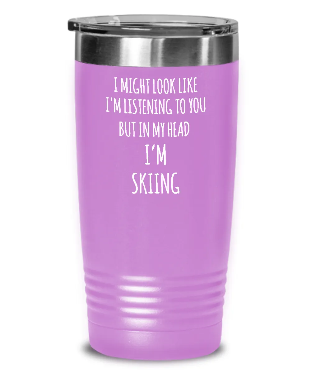 I Might Look Like I'm Listening To You But In My Head I'm Skiing Insulated Drink Tumbler Travel Cup Funny Coworker Gifts
