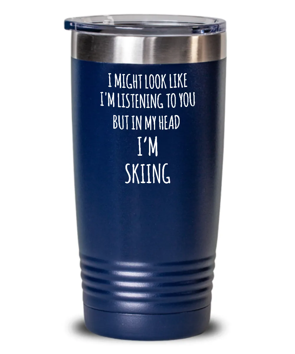 I Might Look Like I'm Listening To You But In My Head I'm Skiing Insulated Drink Tumbler Travel Cup Funny Coworker Gifts
