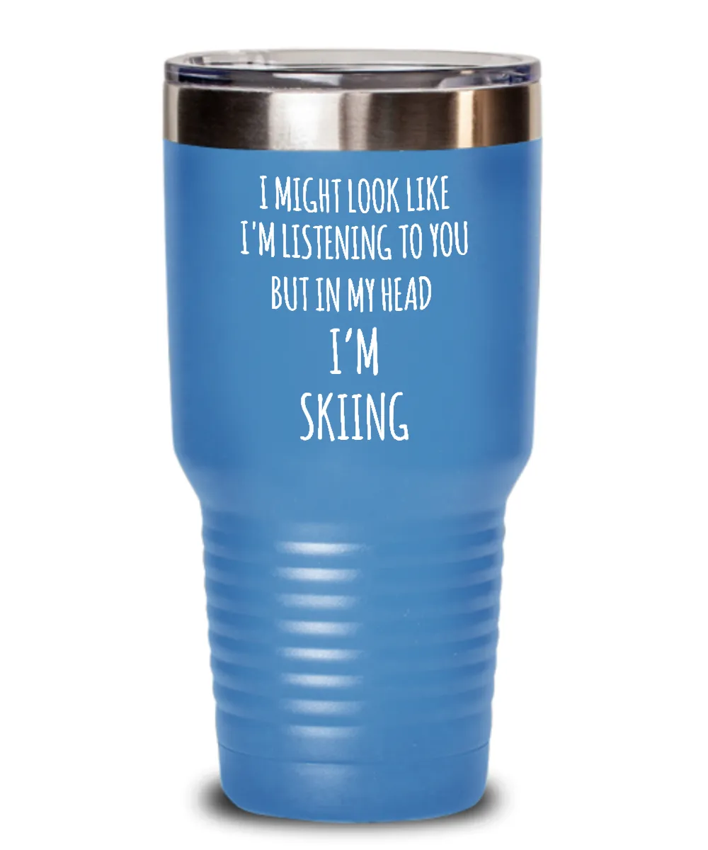 I Might Look Like I'm Listening To You But In My Head I'm Skiing Insulated Drink Tumbler Travel Cup Funny Coworker Gifts