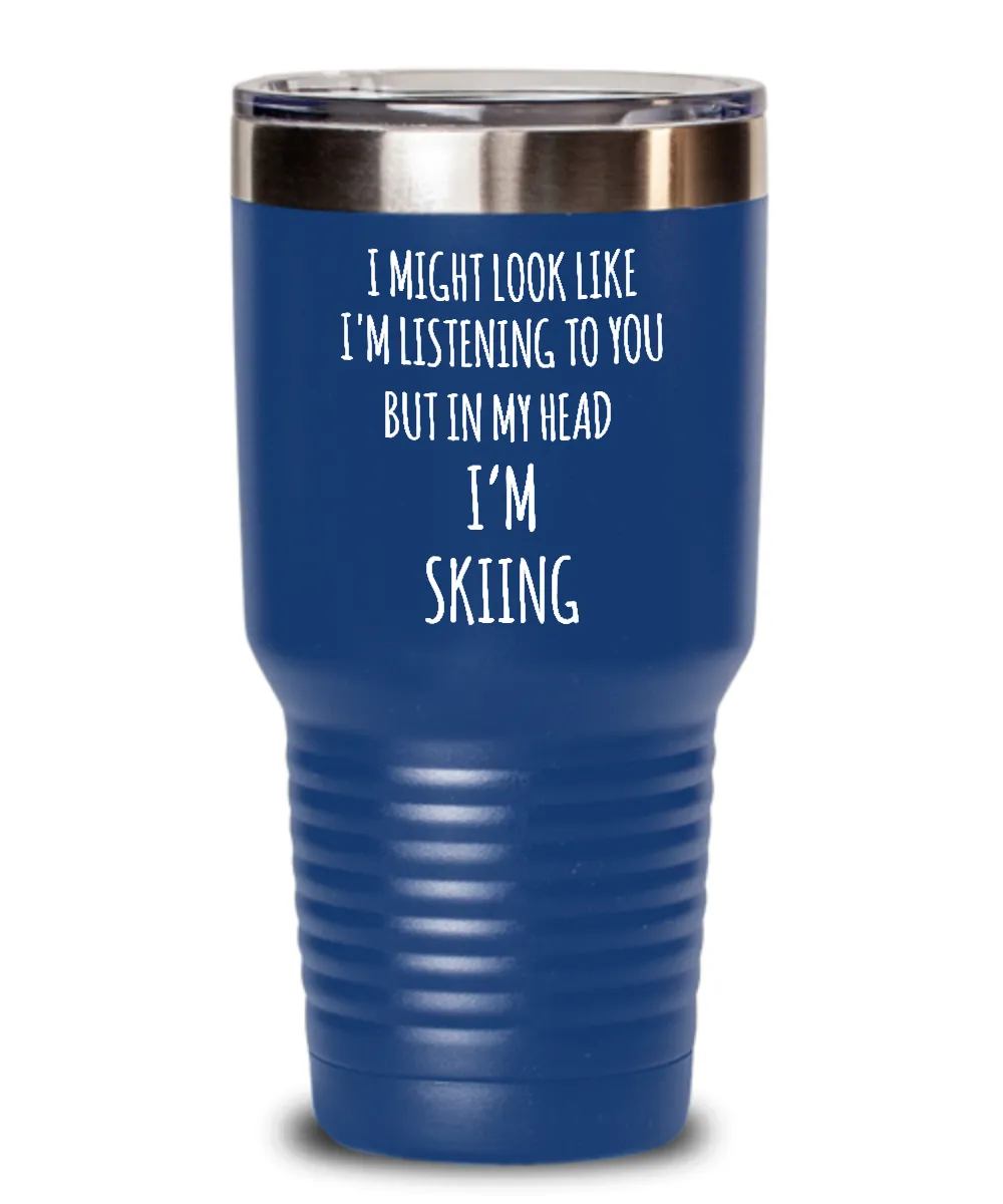 I Might Look Like I'm Listening To You But In My Head I'm Skiing Insulated Drink Tumbler Travel Cup Funny Coworker Gifts