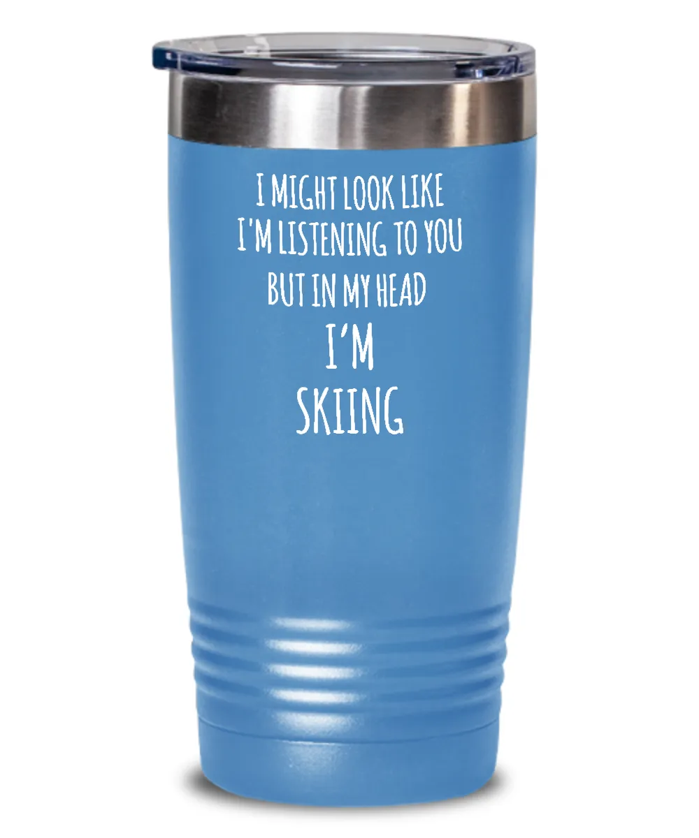 I Might Look Like I'm Listening To You But In My Head I'm Skiing Insulated Drink Tumbler Travel Cup Funny Coworker Gifts