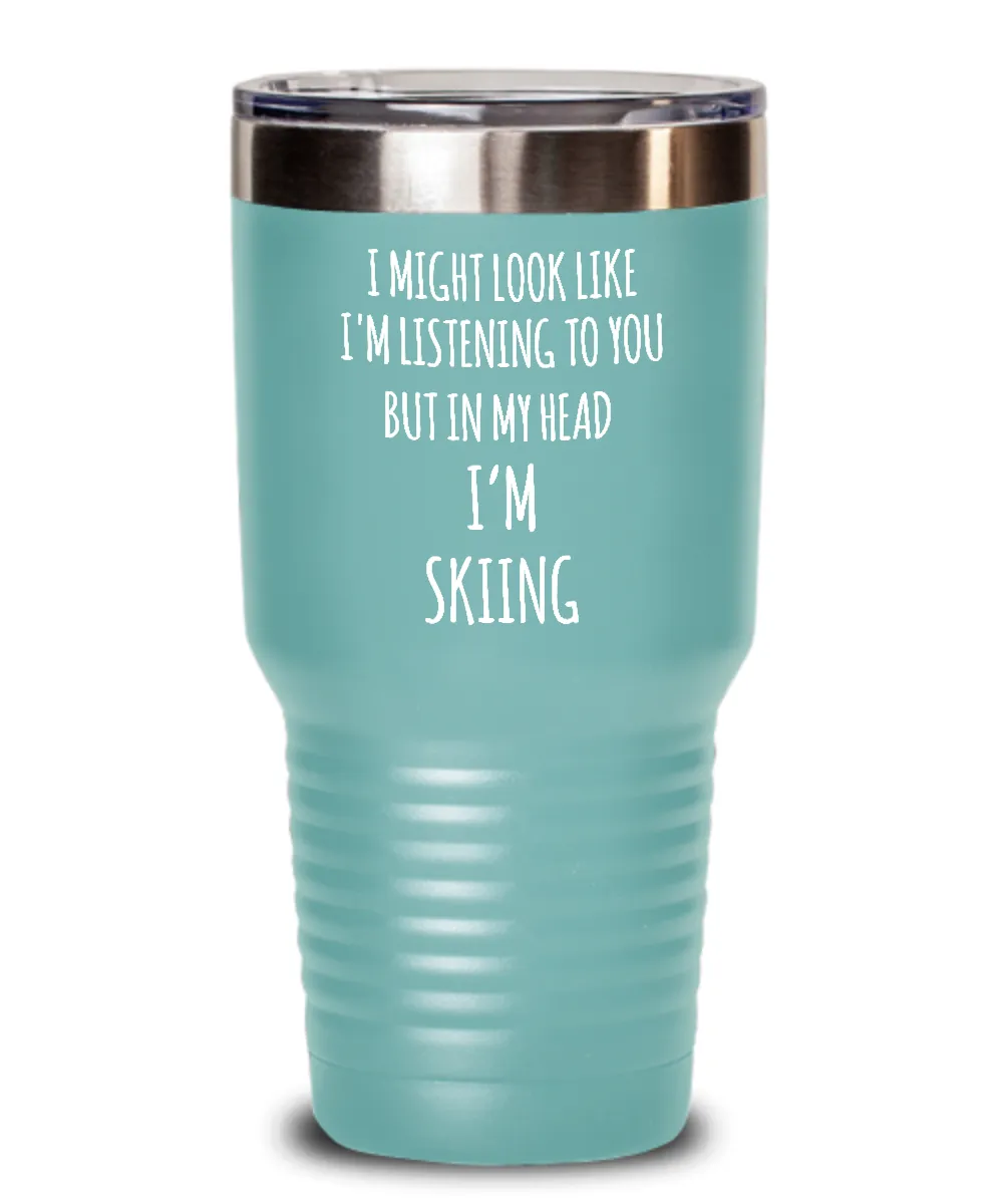I Might Look Like I'm Listening To You But In My Head I'm Skiing Insulated Drink Tumbler Travel Cup Funny Coworker Gifts