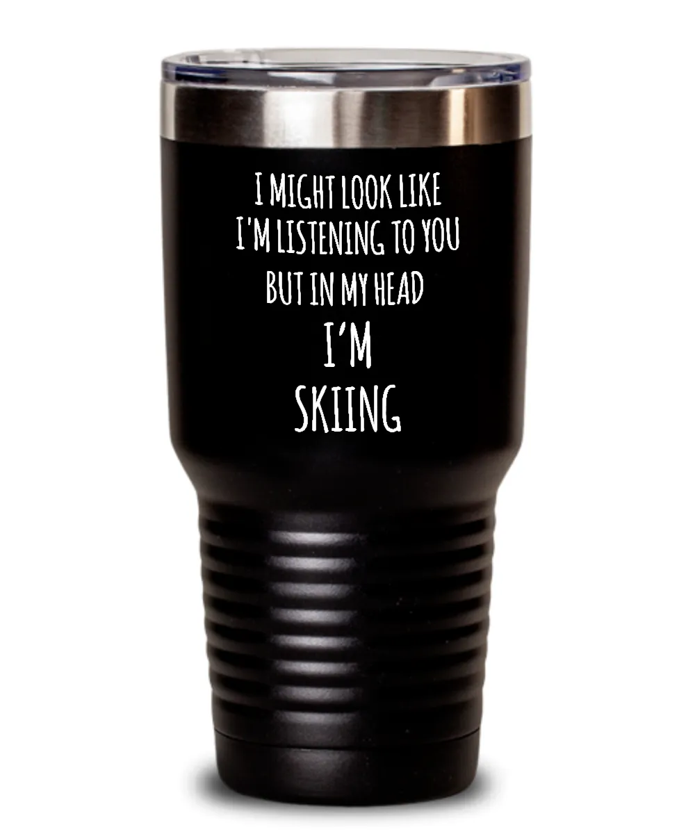 I Might Look Like I'm Listening To You But In My Head I'm Skiing Insulated Drink Tumbler Travel Cup Funny Coworker Gifts