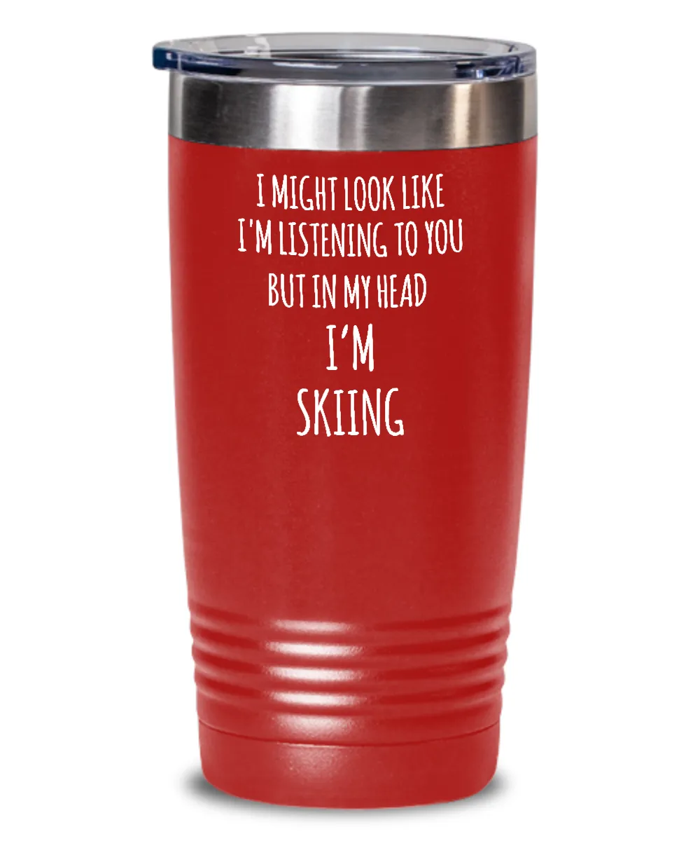 I Might Look Like I'm Listening To You But In My Head I'm Skiing Insulated Drink Tumbler Travel Cup Funny Coworker Gifts