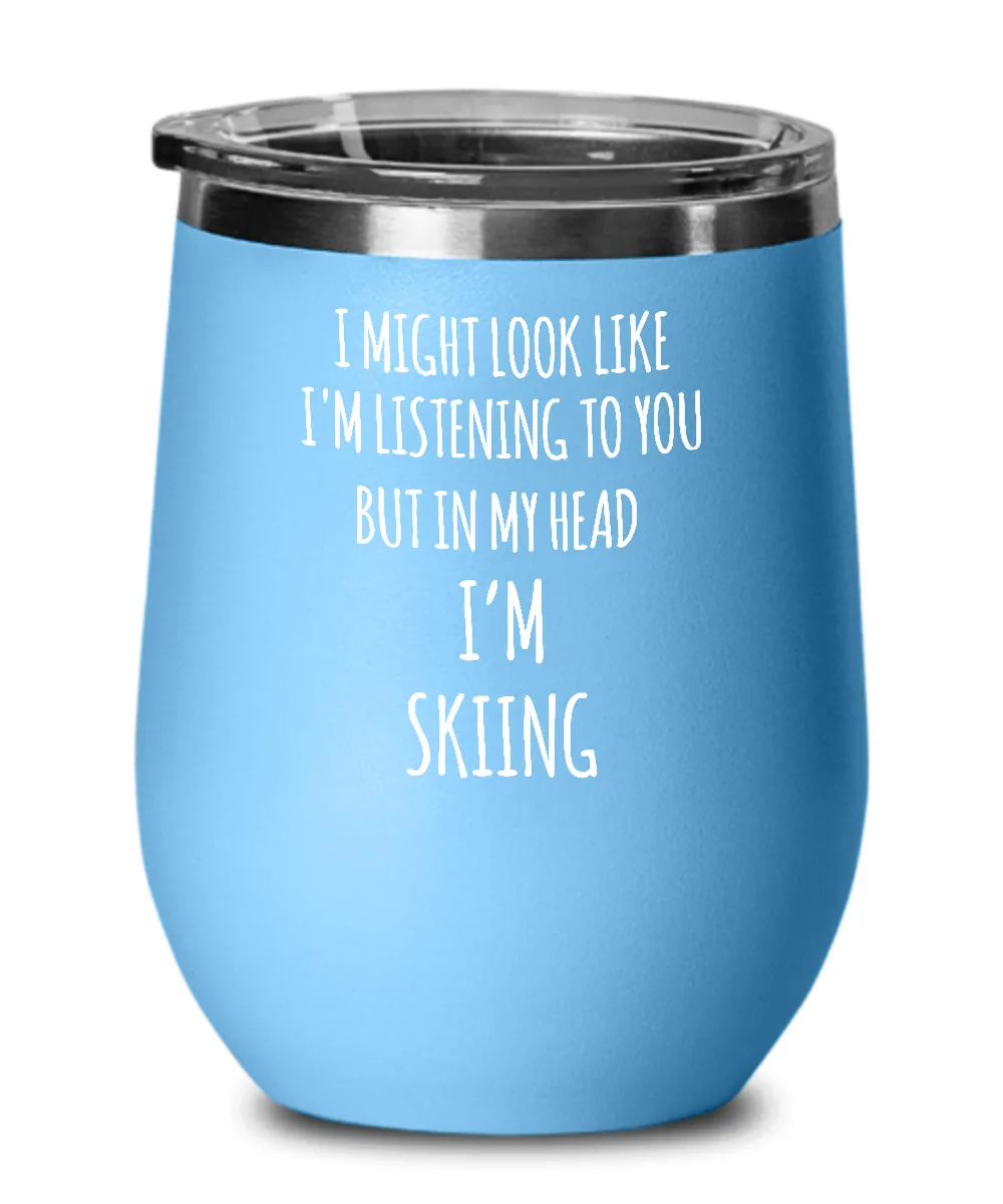 I Might Look Like I'm Listening To You But In My Head I'm Skiing Insulated Wine Tumbler 12oz Travel Cup Funny Coworker Gifts