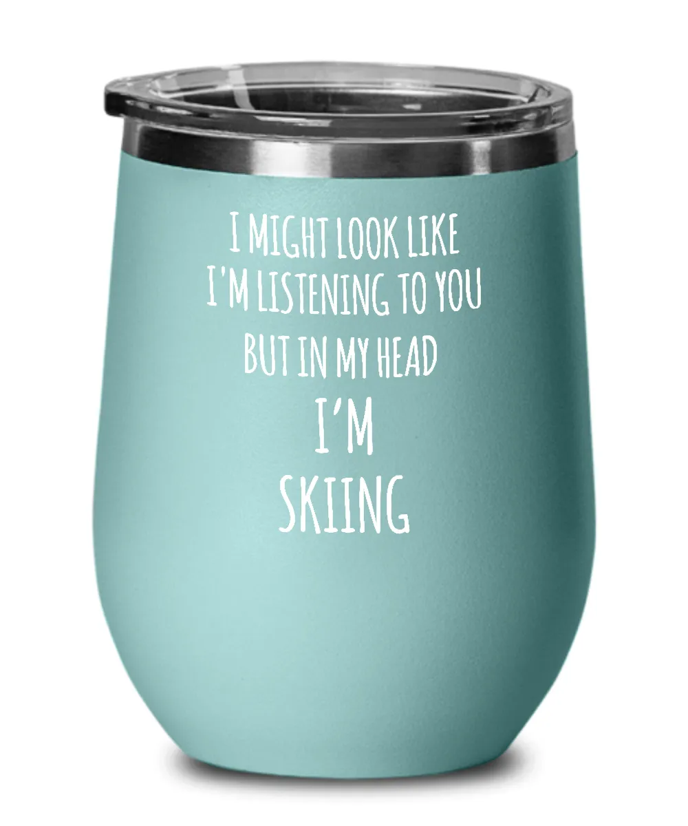 I Might Look Like I'm Listening To You But In My Head I'm Skiing Insulated Wine Tumbler 12oz Travel Cup Funny Coworker Gifts