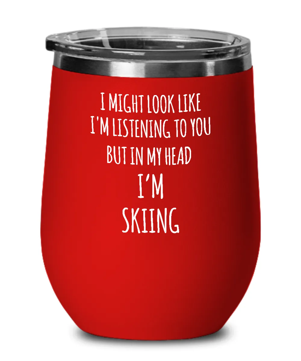I Might Look Like I'm Listening To You But In My Head I'm Skiing Insulated Wine Tumbler 12oz Travel Cup Funny Coworker Gifts