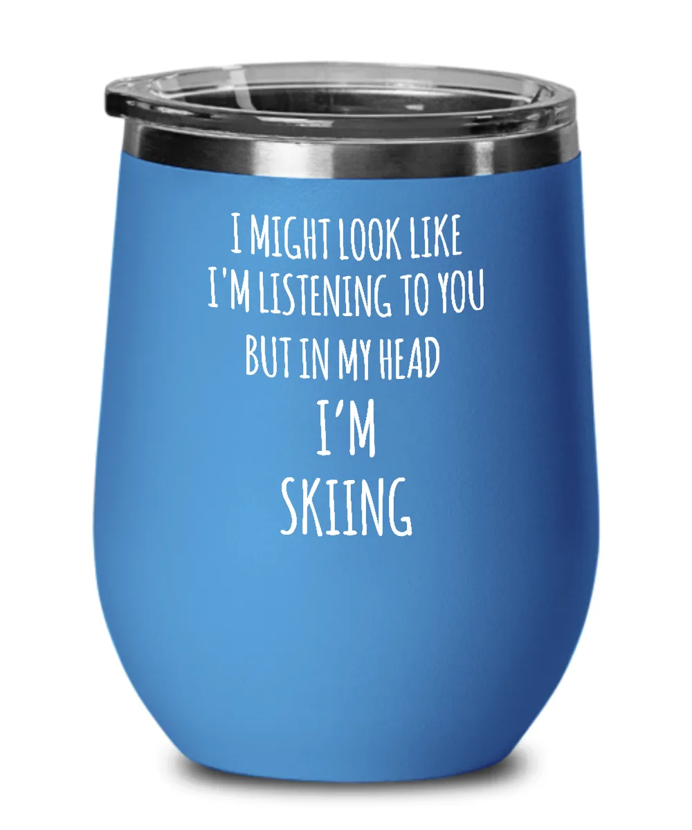 I Might Look Like I'm Listening To You But In My Head I'm Skiing Insulated Wine Tumbler 12oz Travel Cup Funny Coworker Gifts