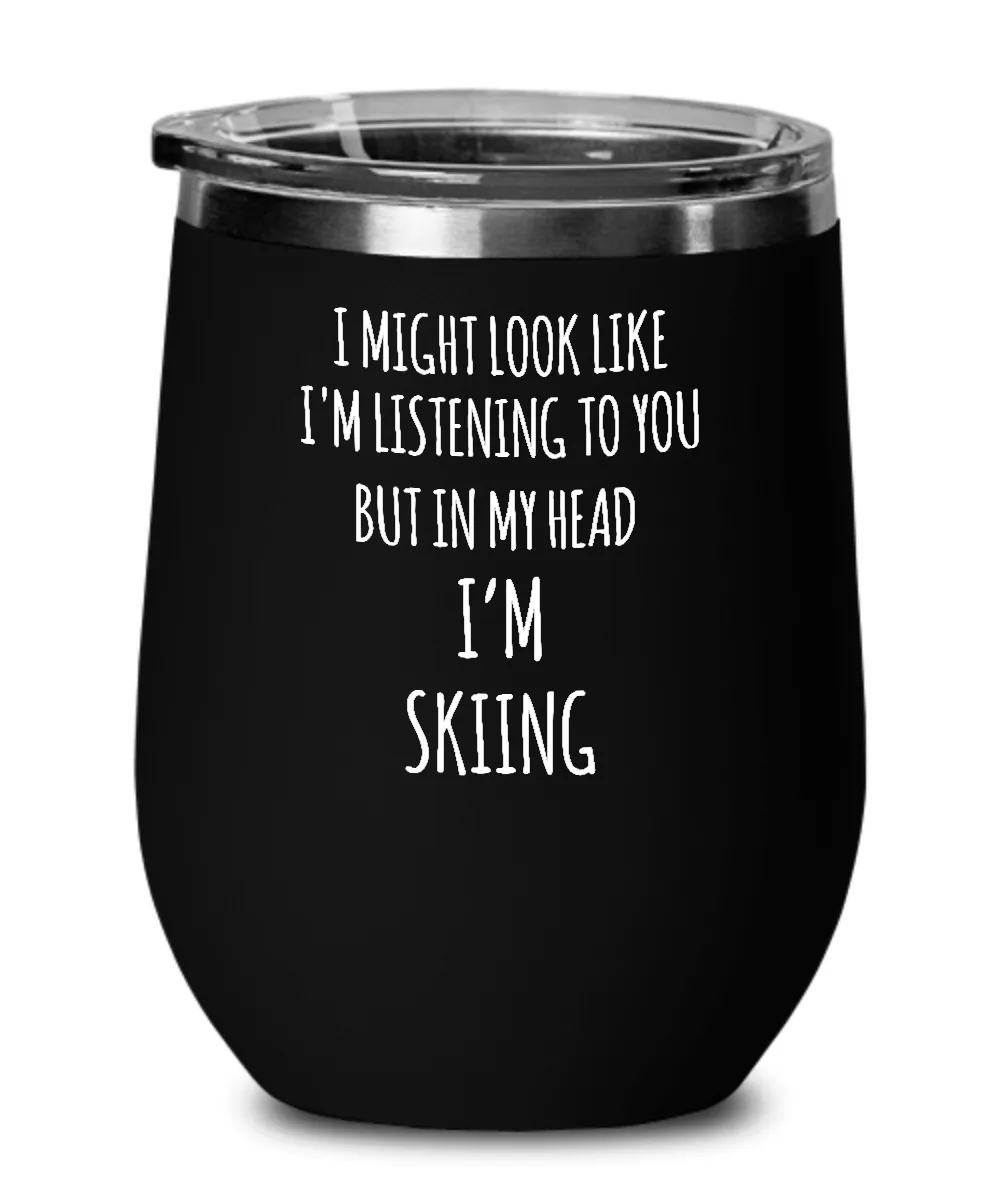 I Might Look Like I'm Listening To You But In My Head I'm Skiing Insulated Wine Tumbler 12oz Travel Cup Funny Coworker Gifts