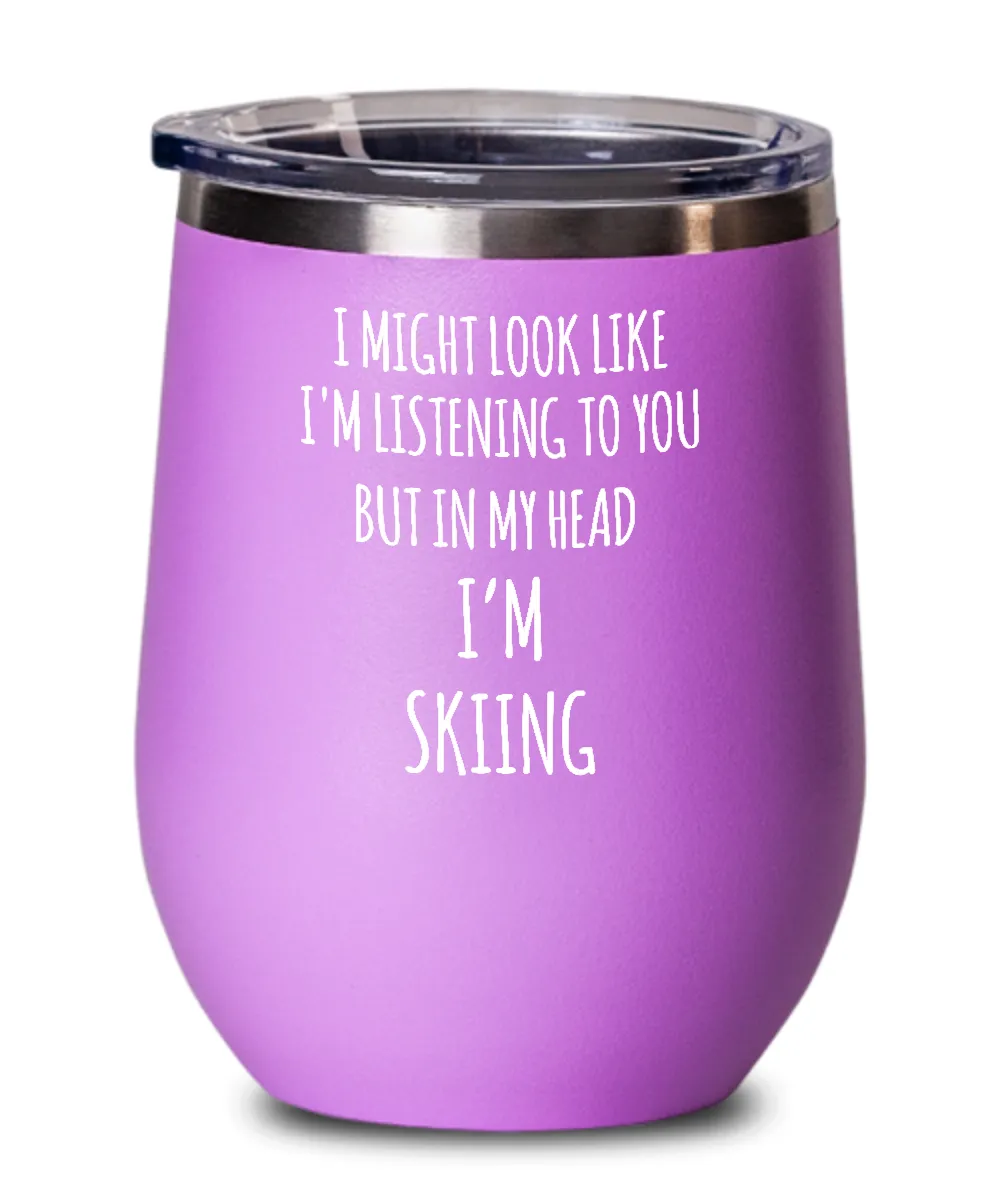 I Might Look Like I'm Listening To You But In My Head I'm Skiing Insulated Wine Tumbler 12oz Travel Cup Funny Coworker Gifts